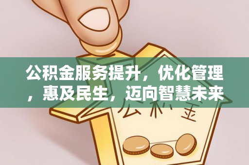 崇川公积金服务提升，优化管理，惠及民生，迈向智慧未来