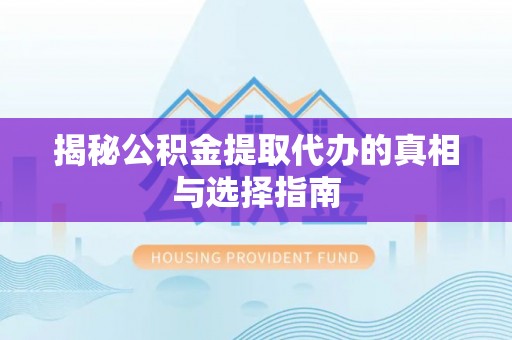 崇川揭秘公积金提取代办的真相与选择指南