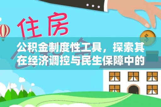 崇川公积金制度性工具，探索其在经济调控与民生保障中的重要作用