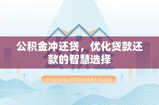 崇川公积金冲还贷，优化贷款还款的智慧选择