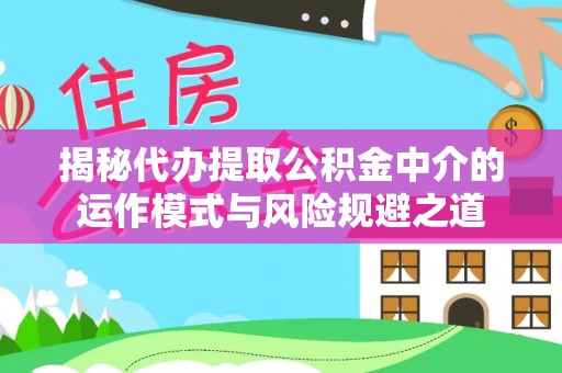 崇川揭秘代办提取公积金中介的运作模式与风险规避之道