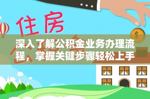 崇川深入了解公积金业务办理流程，掌握关键步骤轻松上手