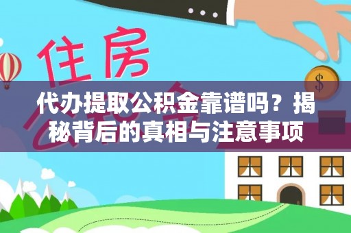 崇川代办提取公积金靠谱吗？揭秘背后的真相与注意事项