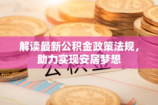 崇川解读最新公积金政策法规，助力实现安居梦想