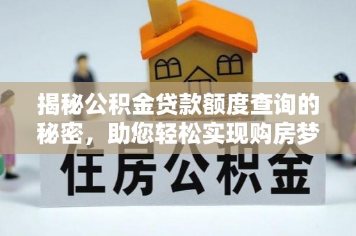 崇川揭秘公积金贷款额度查询的秘密，助您轻松实现购房梦想