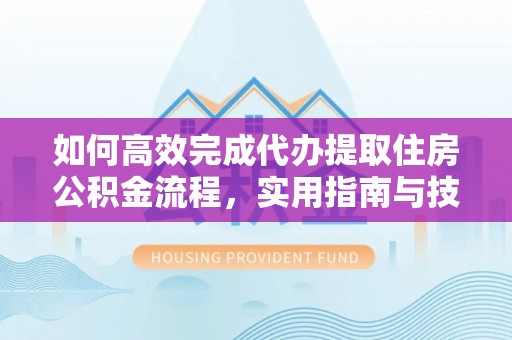 崇川如何高效完成代办提取住房公积金流程，实用指南与技巧
