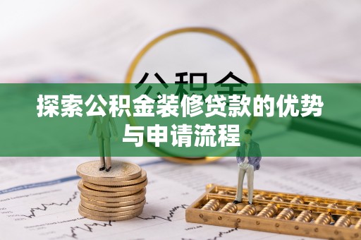 崇川探索公积金装修贷款的优势与申请流程