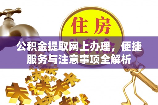 崇川公积金提取网上办理，便捷服务与注意事项全解析