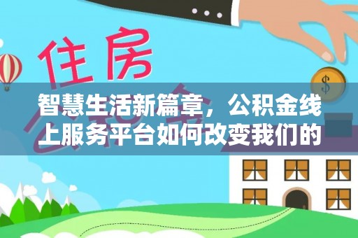 崇川智慧生活新篇章，公积金线上服务平台如何改变我们的日常
