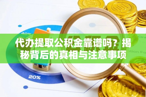 崇川代办提取公积金靠谱吗？揭秘背后的真相与注意事项