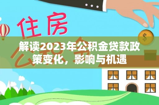 崇川解读2023年公积金贷款政策变化，影响与机遇