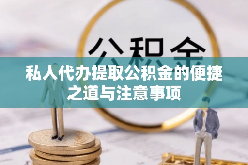 崇川私人代办提取公积金的便捷之道与注意事项