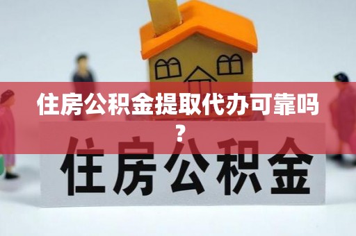 崇川住房公积金提取代办可靠吗？