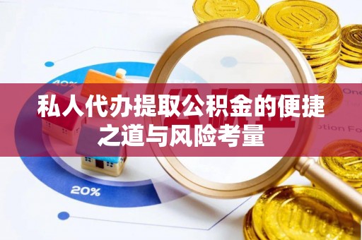 崇川私人代办提取公积金的便捷之道与风险考量