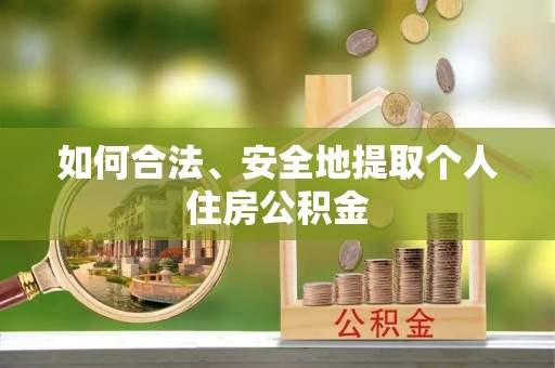 崇川如何合法、安全地提取个人住房公积金