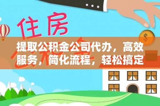 崇川提取公积金公司代办，高效服务，简化流程，轻松搞定资金难题