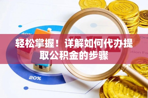 崇川轻松掌握！详解如何代办提取公积金的步骤