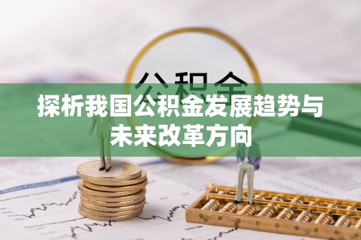 崇川探析我国公积金发展趋势与未来改革方向