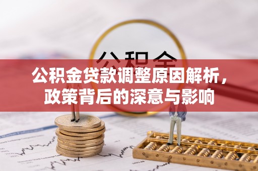 崇川公积金贷款调整原因解析，政策背后的深意与影响