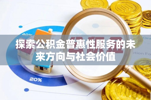 崇川探索公积金普惠性服务的未来方向与社会价值