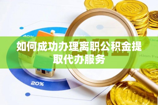 崇川如何成功办理离职公积金提取代办服务