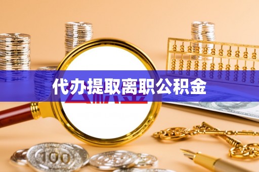 崇川代办提取离职公积金