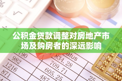 崇川公积金贷款调整对房地产市场及购房者的深远影响